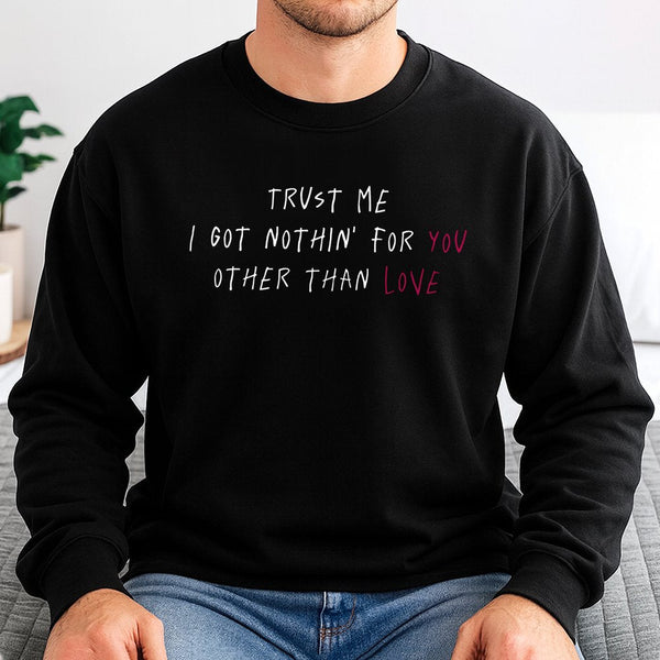 Trust Me I Got Nothin For You Love Sweatshirt | Minimalist Rap Lyric Graphic | Soft Cotton Blend Fleece | Unisex Aesthetic St